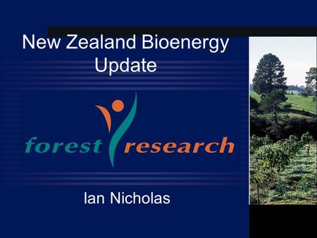 New Zealand Bioenergy Update Ian Nicholas. Image goes here Why Bioenergy in NZ?  Renewable  Carbon Neutral  Predicted and managed  Stored and transported.
