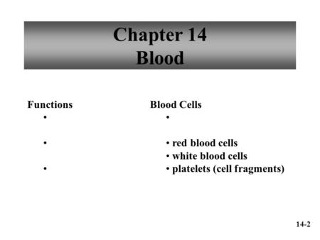 Chapter 14 Blood Functions Blood Cells red blood cells white blood cells platelets (cell fragments) 14-2.