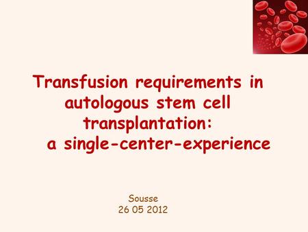 Transfusion requirements in autologous stem cell transplantation: a single-center-experience Sousse 26 05 2012.