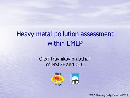 EMEP Steering Body, Geneva, 2014 Heavy metal pollution assessment within EMEP Oleg Travnikov on behalf of MSC-E and CCC.