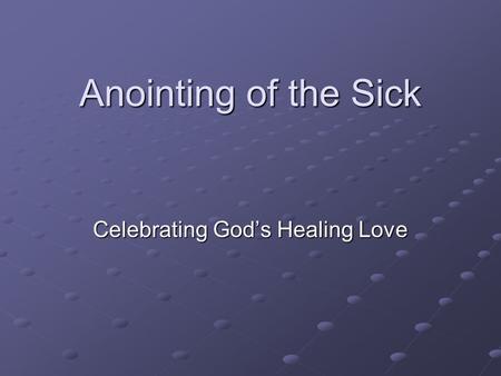 Anointing of the Sick Celebrating God’s Healing Love.