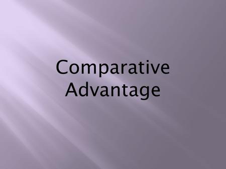 Comparative Advantage. US ECONOMY OTHER NATIONAL ECONOMIES Goods and services Capital and labor Information technology Money Global Economy with Trade.