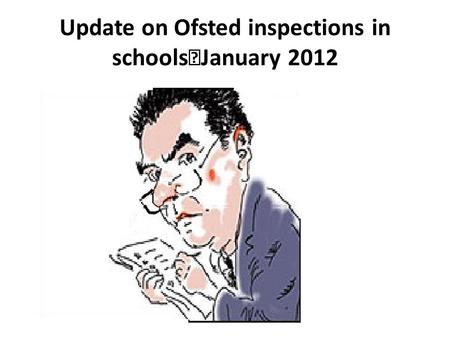 Update on Ofsted inspections in schools January 2012.
