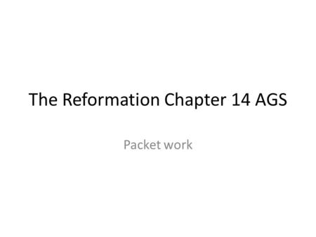 The Reformation Chapter 14 AGS Packet work. Map work 1.Anglican 2.Catholic and Lutheran 3.Ireland, Scotland, Portugal, Spain, France, Italy (The Catholic.