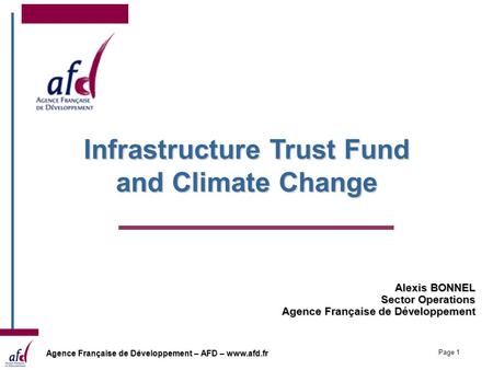 Agence Française de Développement – AFD – www.afd.fr Page 1 Alexis BONNEL Sector Operations Agence Française de Développement Infrastructure Trust Fund.