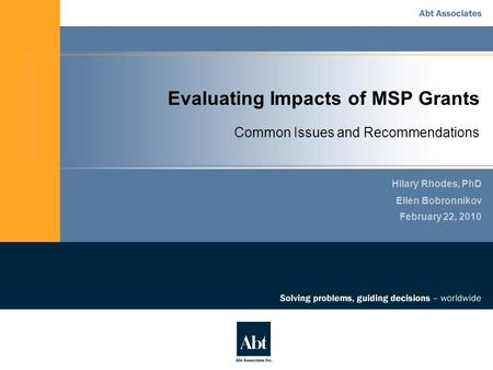 Evaluating Impacts of MSP Grants Hilary Rhodes, PhD Ellen Bobronnikov February 22, 2010 Common Issues and Recommendations.