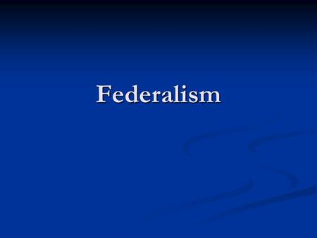 Federalism. Defining Federalism The Constitutional Basis of Federalism.