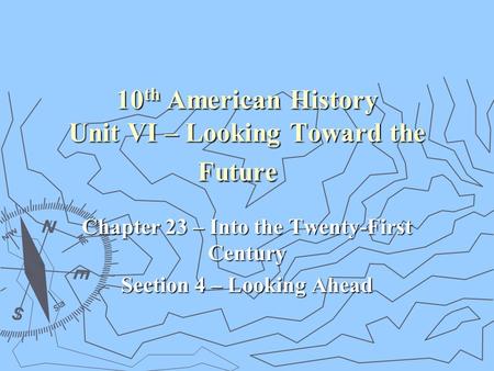 10 th American History Unit VI – Looking Toward the Future Chapter 23 – Into the Twenty-First Century Section 4 – Looking Ahead.
