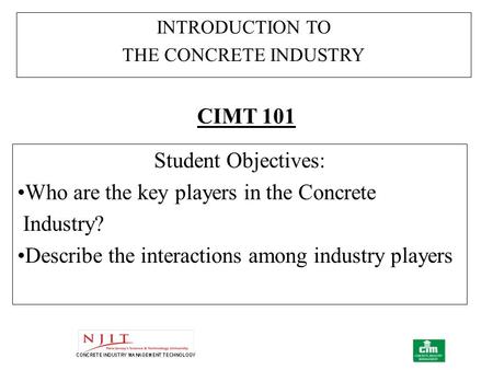 Student Objectives: Who are the key players in the Concrete Industry? Describe the interactions among industry players INTRODUCTION TO THE CONCRETE INDUSTRY.