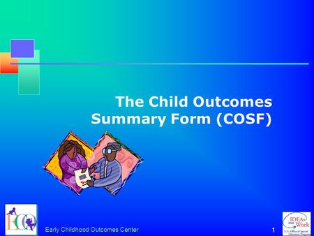 Early Childhood Outcomes Center 1 The Child Outcomes Summary Form (COSF)