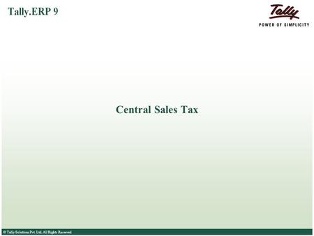 © Tally Solutions Pvt. Ltd. All Rights Reserved Central Sales Tax.