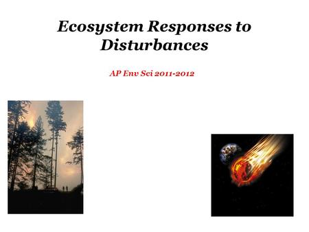Ecosystem Responses to Disturbances AP Env Sci 2011-2012.