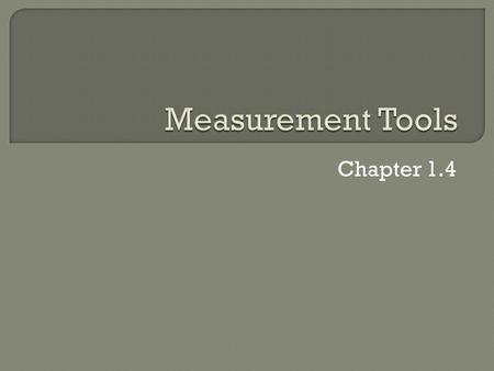 Chapter 1.4. < BackNext >PreviewMain Tools for Measuring Tools for Analyzing Stopwatches, metersticks, thermometers, and balances are examples of tools.
