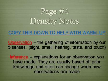 Page #4 Density Notes COPY THIS DOWN TO HELP WITH WARM_UP Observation – the gathering of information by our 5 senses. (sight, smell, hearing, taste, and.