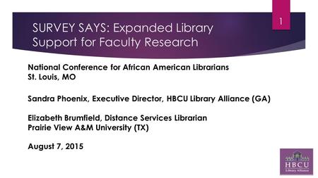 SURVEY SAYS: Expanded Library Support for Faculty Research 1 National Conference for African American Librarians St. Louis, MO Sandra Phoenix, Executive.