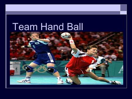 Team Hand Ball. Objective MModern handball is a team sport where two teams of seven players each (six players and a goalkeeper) pass and bounce a ball.