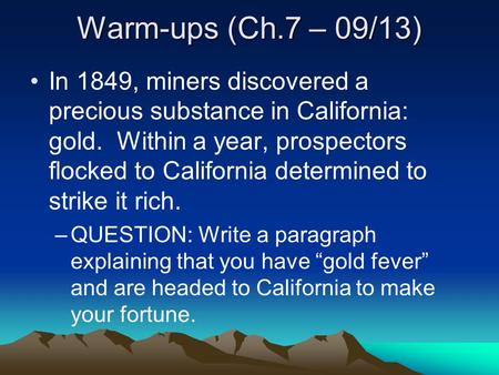 Warm-ups (Ch.7 – 09/13) In 1849, miners discovered a precious substance in California: gold. Within a year, prospectors flocked to California determined.