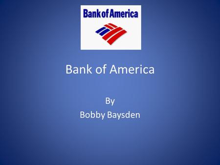 Bank of America By Bobby Baysden. Agenda History.