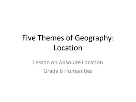 Five Themes of Geography: Location Lesson on Absolute Location Grade 6 Humanities.