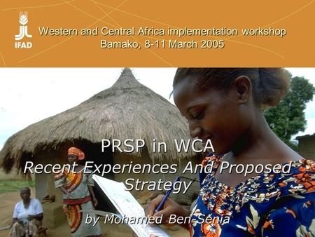 Western and Central Africa implementation workshop Bamako, 8-11 March 2005 PRSP in WCA Recent Experiences And Proposed Strategy by Mohamed Ben-Senia.