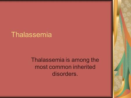 Thalassemia Thalassemia is among the most common inherited disorders.