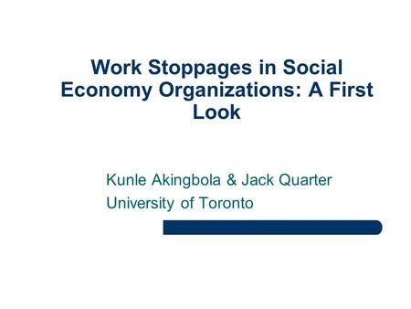Work Stoppages in Social Economy Organizations: A First Look Kunle Akingbola & Jack Quarter University of Toronto.