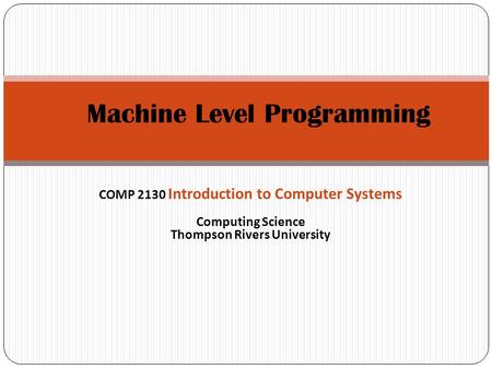 1 COMP 2130 Introduction to Computer Systems Computing Science Thompson Rivers University Machine Level Programming.