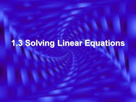 1.3 Solving Linear Equations. What is an equation? A statement in which 2 expressions are =A statement in which 2 expressions are = Ex: Which of the following.