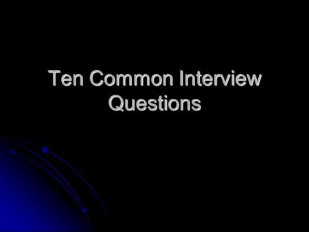 Ten Common Interview Questions. Tell me a little about yourself Keep it relevant to the job or position you are applying for. Keep it relevant to the.