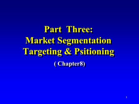1 Part Three: Market Segmentation Targeting & Psitioning ( Chapter8)