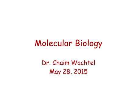 Molecular Biology Dr. Chaim Wachtel May 28, 2015.