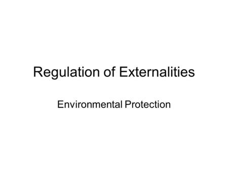 Regulation of Externalities Environmental Protection.