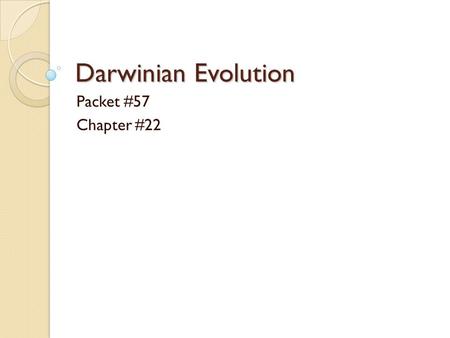 Darwinian Evolution Packet #57 Chapter #22. Pre-Darwin Prior to Darwin, scientist knew that fossil existed for centuries. Aristotle believed that organisms.