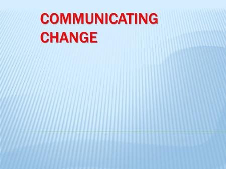 COMMUNICATING CHANGE.  Leadership Role  Shared Vision  Communication Tools  Employee Participation.