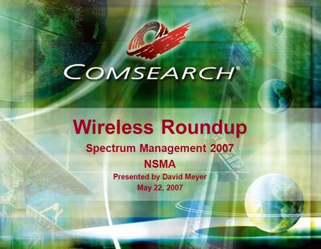 Wireless Roundup Spectrum Management 2007 NSMA Presented by David Meyer May 22, 2007.