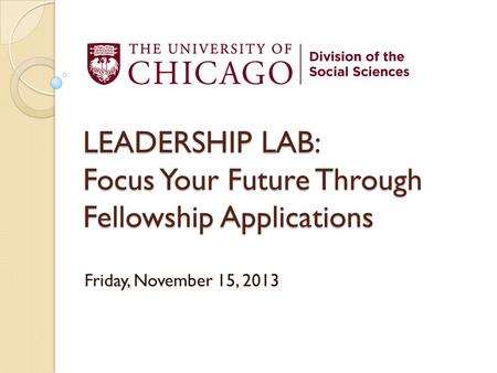 LEADERSHIP LAB: Focus Your Future Through Fellowship Applications Friday, November 15, 2013.