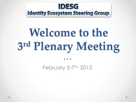 Welcome to the 3 rd Plenary Meeting February 5-7 th, 2013.