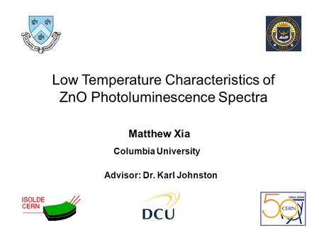 Low Temperature Characteristics of ZnO Photoluminescence Spectra Matthew Xia Columbia University Advisor: Dr. Karl Johnston.
