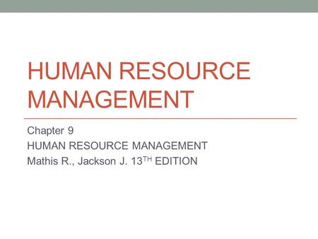 HUMAN RESOURCE MANAGEMENT Chapter 9 HUMAN RESOURCE MANAGEMENT Mathis R., Jackson J. 13 TH EDITION.