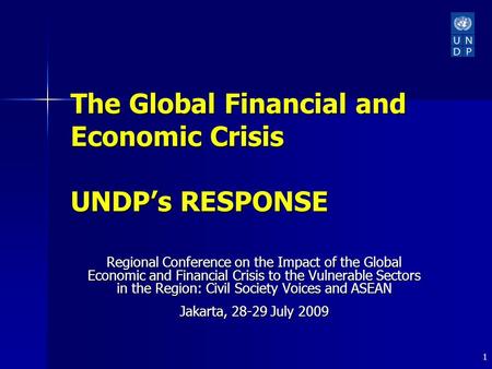1 The Global Financial and Economic Crisis UNDP’s RESPONSE Regional Conference on the Impact of the Global Economic and Financial Crisis to the Vulnerable.