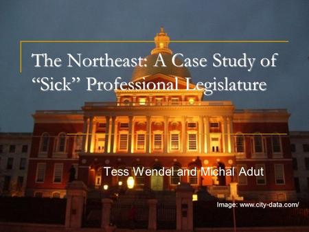 The Northeast: A Case Study of “Sick” Professional Legislature Tess Wendel and Michal Adut Image: www.city-data.com/