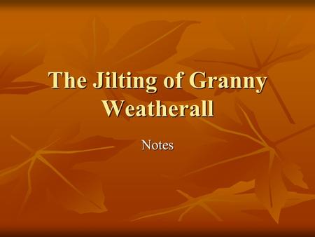 The Jilting of Granny Weatherall Notes. Granny Weatherall is sick and Doctor Harry has come to check on her. She is so sick that she is getting disoriented,