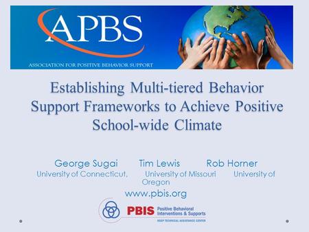 Establishing Multi-tiered Behavior Support Frameworks to Achieve Positive School-wide Climate George Sugai Tim Lewis Rob Horner University of Connecticut,