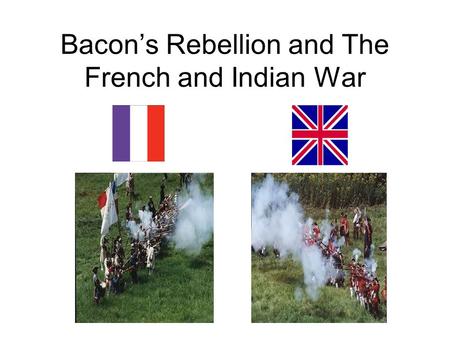 Bacon’s Rebellion and The French and Indian War