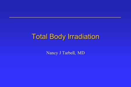 Total Body Irradiation Nancy J Tarbell, MD. Contents BMT Background/History TBI technique, dose rate and fractionation Acute Effects Late Effects References.