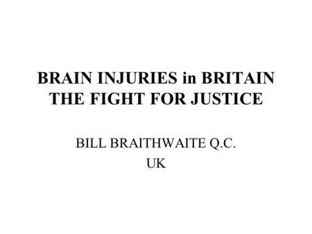 BRAIN INJURIES in BRITAIN THE FIGHT FOR JUSTICE BILL BRAITHWAITE Q.C. UK.