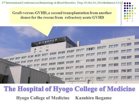 2 nd International Conference on Hematology & Blood Disorders （ Sep. 29-Oct. 01, 2014 Baltimore, USA ） Hyogo College of Medicine Graft-versus-GVHD, a second.
