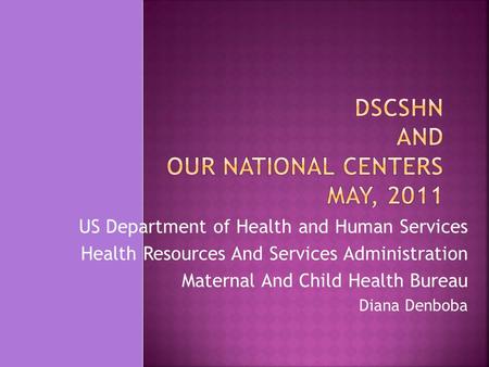US Department of Health and Human Services Health Resources And Services Administration Maternal And Child Health Bureau Diana Denboba This presentation.