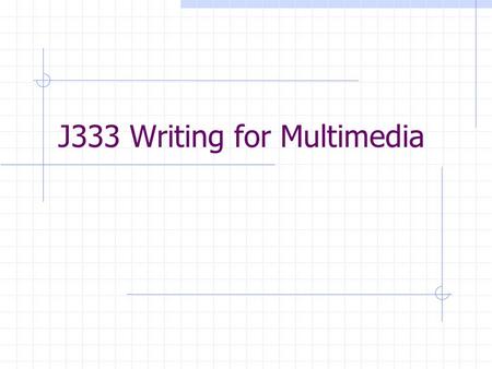 J333 Writing for Multimedia. Scripting/Storyboards What is a script, specifically a 2 Column Shooting Script? How do we use it for multimedia? Why storyboard?