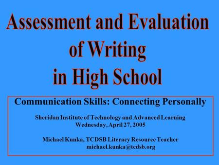 Communication Skills: Connecting Personally Sheridan Institute of Technology and Advanced Learning Wednesday, April 27, 2005 Michael Kunka, TCDSB Literacy.